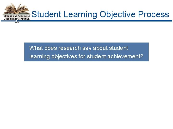 Stronge and Associates Educational Consulting, LLC Student Learning Objective Process What does research say