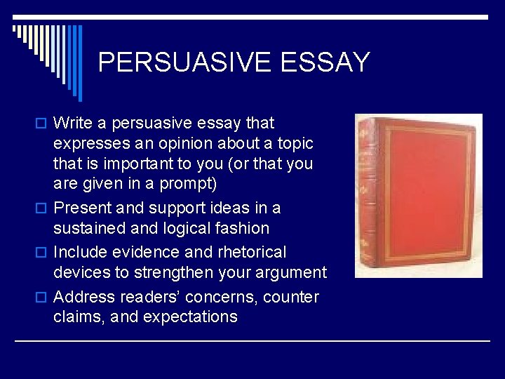 PERSUASIVE ESSAY o Write a persuasive essay that expresses an opinion about a topic