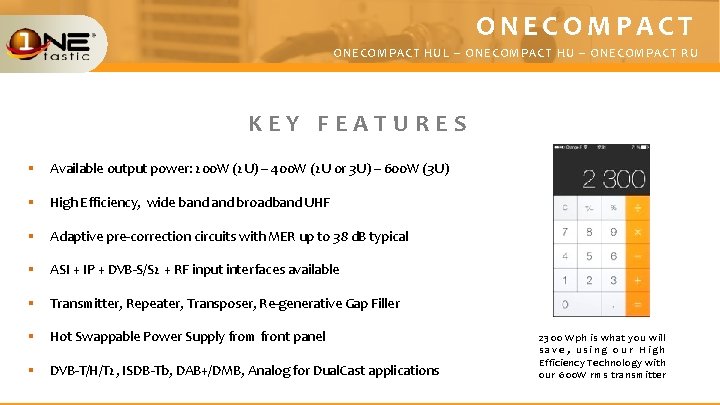 ONECOMPACT HUL – ONECOMPACT HU – ONECOMPACT RU KEY FEATURES § Available output power: