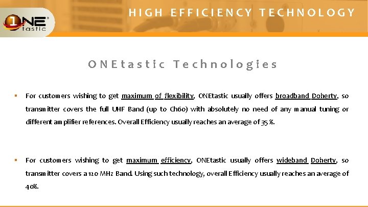 HIGH EFFICIENCY TECHNOLOGY ONEtastic Technologies § For customers wishing to get maximum of flexibility,