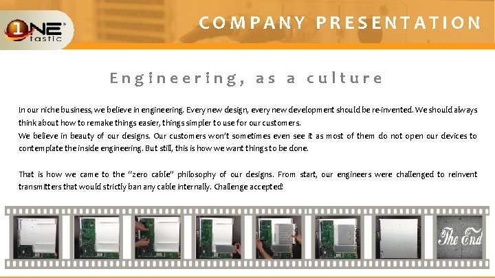 COMPANY PRESENTATION Engineering, as a culture In our niche business, we believe in engineering.