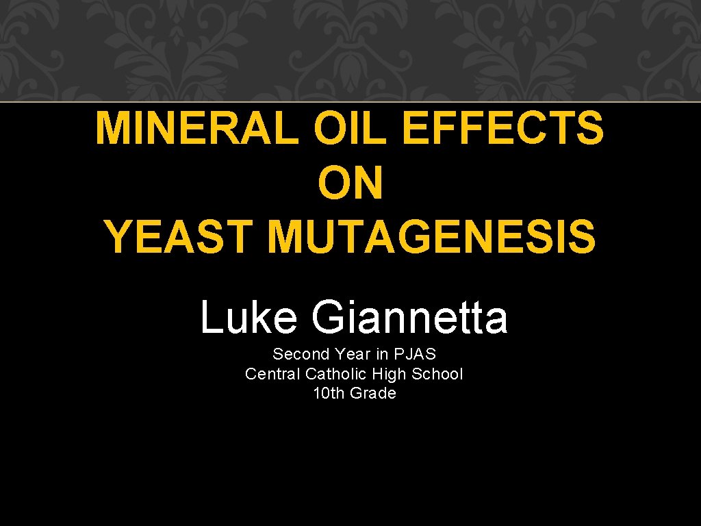 MINERAL OIL EFFECTS ON YEAST MUTAGENESIS Luke Giannetta Second Year in PJAS Central Catholic