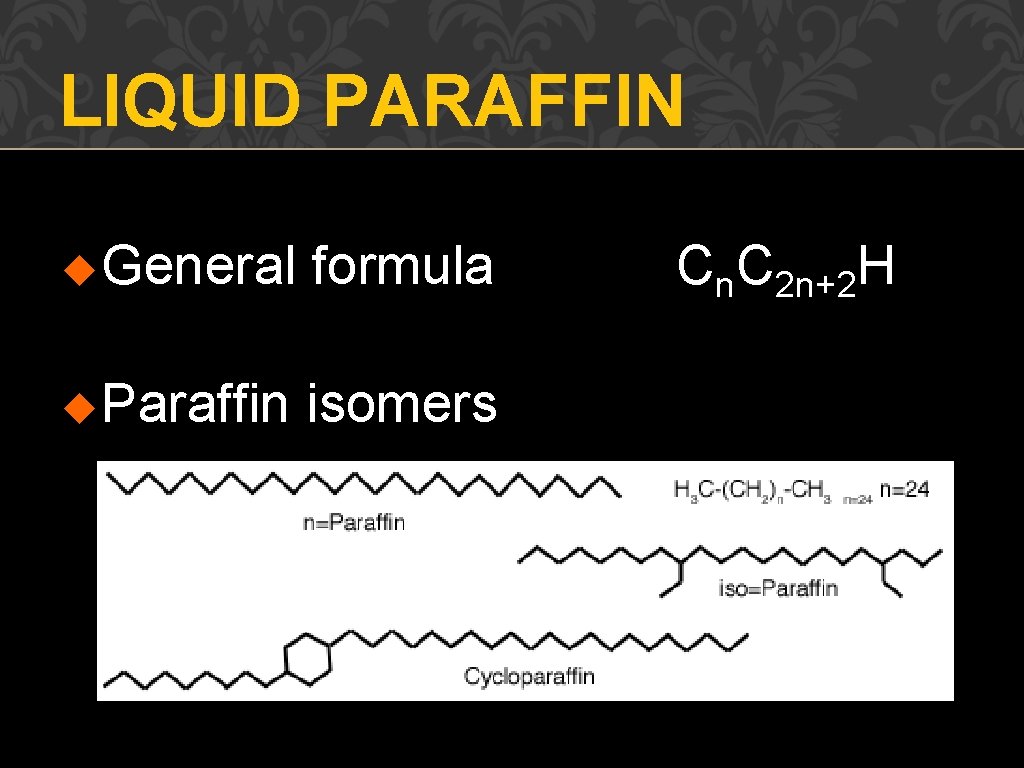 LIQUID PARAFFIN u General formula u Paraffin isomers Cn. C 2 n+2 H 