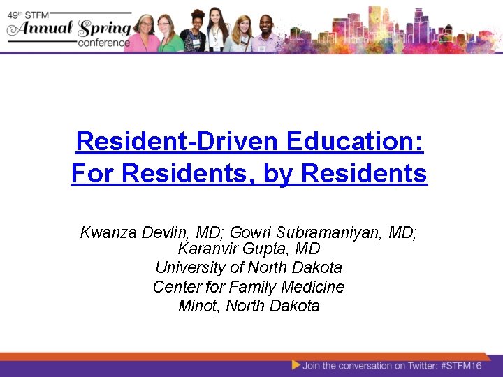 Resident-Driven Education: For Residents, by Residents Kwanza Devlin, MD; Gowri Subramaniyan, MD; Karanvir Gupta,