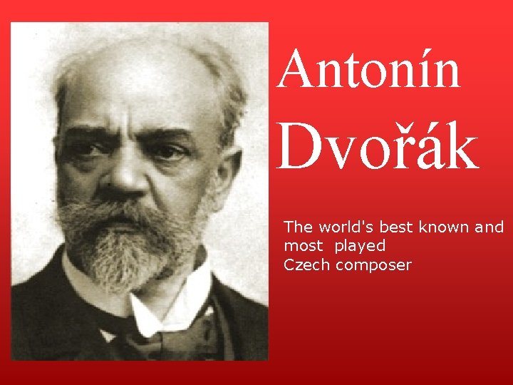 Antonín Dvořák The world's best known and most played Czech composer 