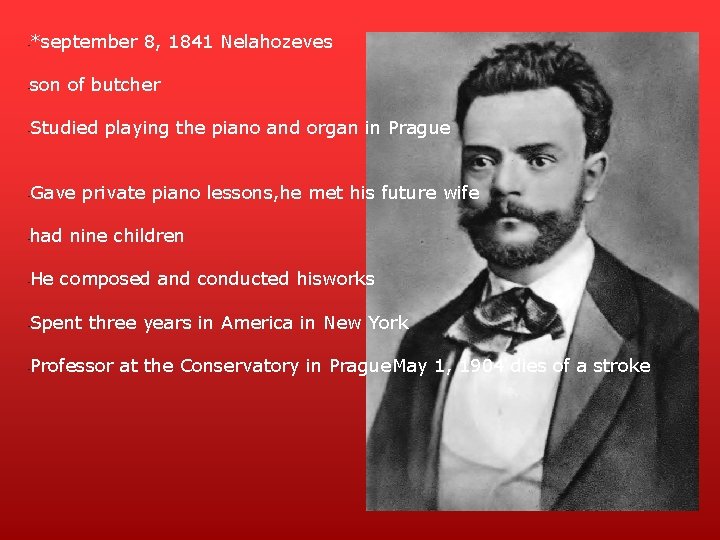 *september 8, 1841 Nelahozeves • son of butcher • Studied playing the piano and