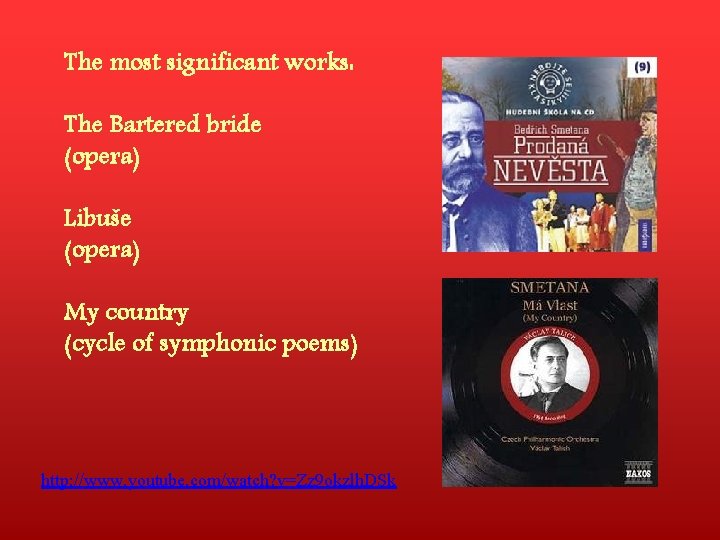 The most significant works: The Bartered bride (opera) Libuše (opera) My country (cycle of