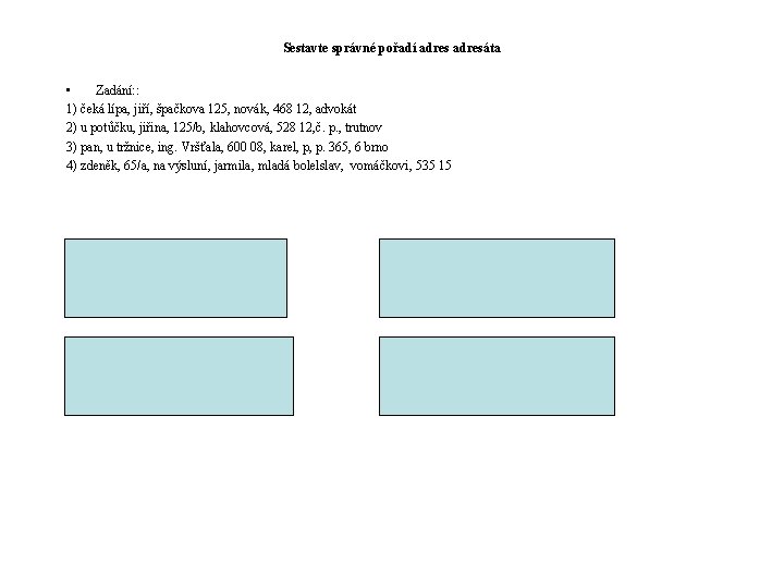 Sestavte správné pořadí adresáta • Zadání: : 1) čeká lípa, jiří, špačkova 125, novák,