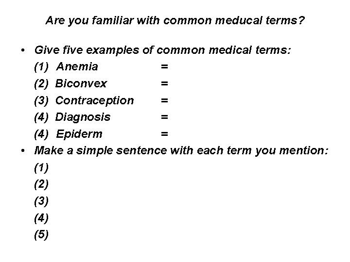 Are you familiar with common meducal terms? • Give five examples of common medical
