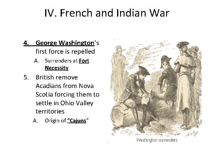 IV. French and Indian War 4. George Washington’s first force is repelled A. Surrenders IV. French and Indian War 4. George Washington’s first force is repelled A. Surrenders