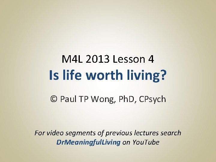 M 4 L 2013 Lesson 4 Is life worth living? © Paul TP Wong,