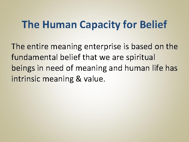 The Human Capacity for Belief The entire meaning enterprise is based on the fundamental