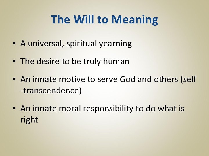 The Will to Meaning • A universal, spiritual yearning • The desire to be