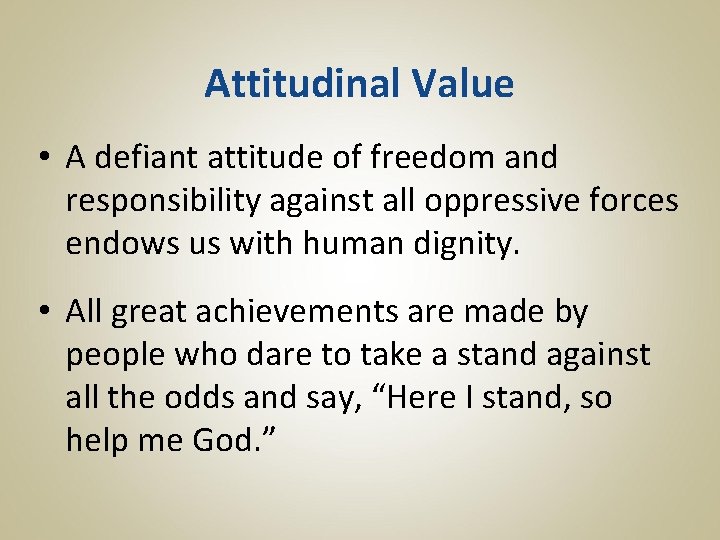 Attitudinal Value • A defiant attitude of freedom and responsibility against all oppressive forces