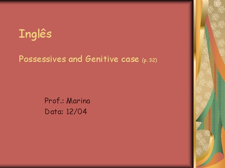 Inglês Possessives and Genitive case Prof. : Marina Data: 12/04 (p. 32) 