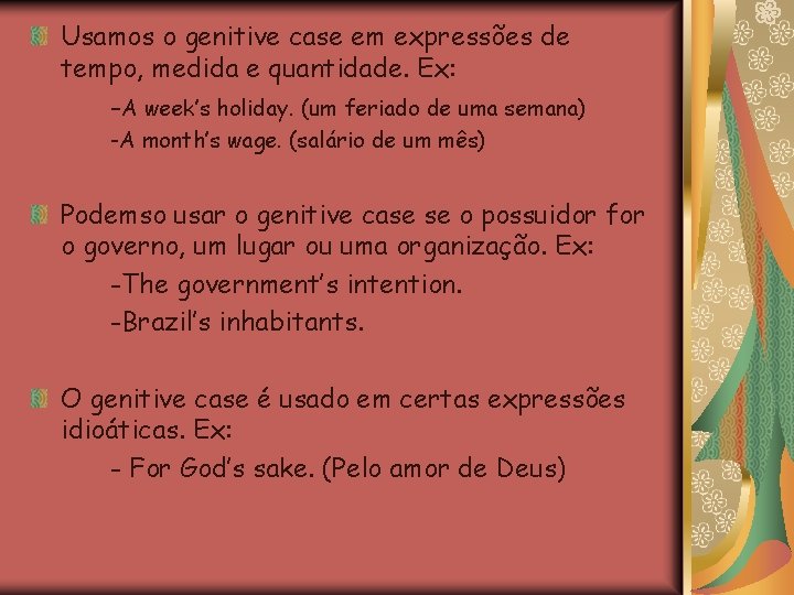 Usamos o genitive case em expressões de tempo, medida e quantidade. Ex: -A week’s