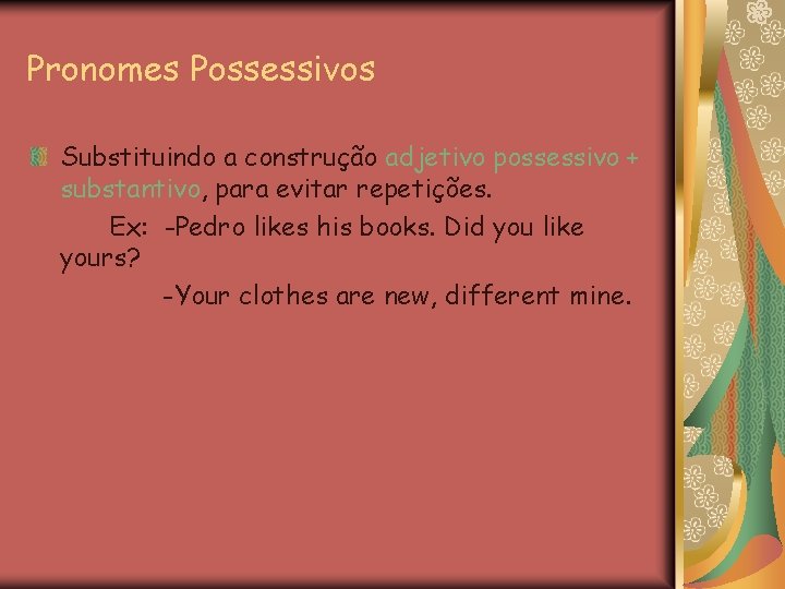 Pronomes Possessivos Substituindo a construção adjetivo possessivo + substantivo, para evitar repetições. Ex: -Pedro