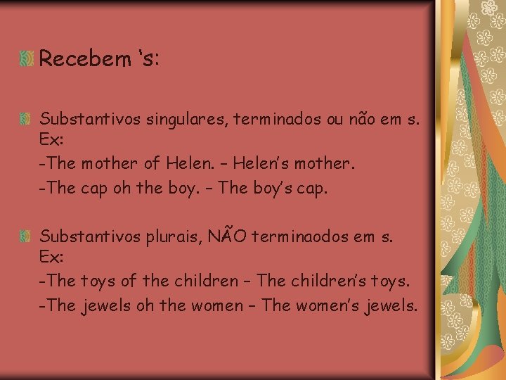 Recebem ‘s: Substantivos singulares, terminados ou não em s. Ex: -The mother of Helen.