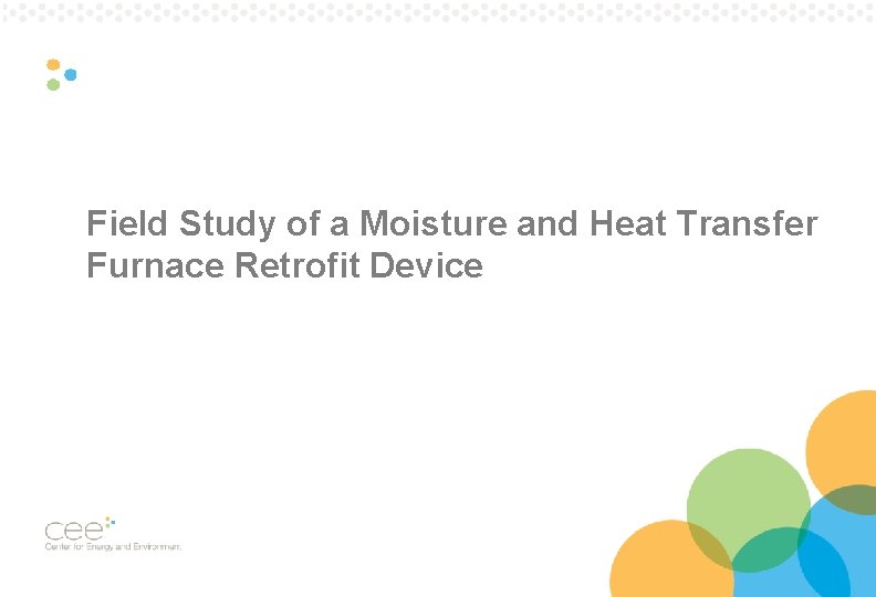 Field Study of a Moisture and Heat Transfer Furnace Retrofit Device Pg. 29 Field Study of a Moisture and Heat Transfer Furnace Retrofit Device Pg. 29