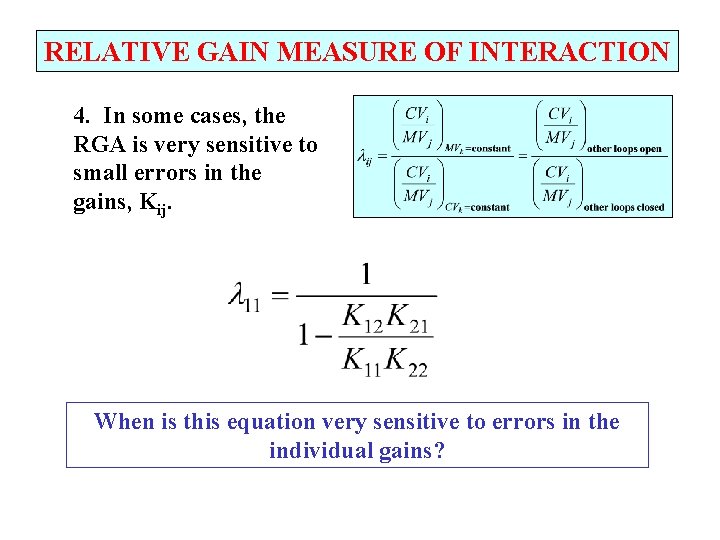 RELATIVE GAIN MEASURE OF INTERACTION 4. In some cases, the RGA is very sensitive