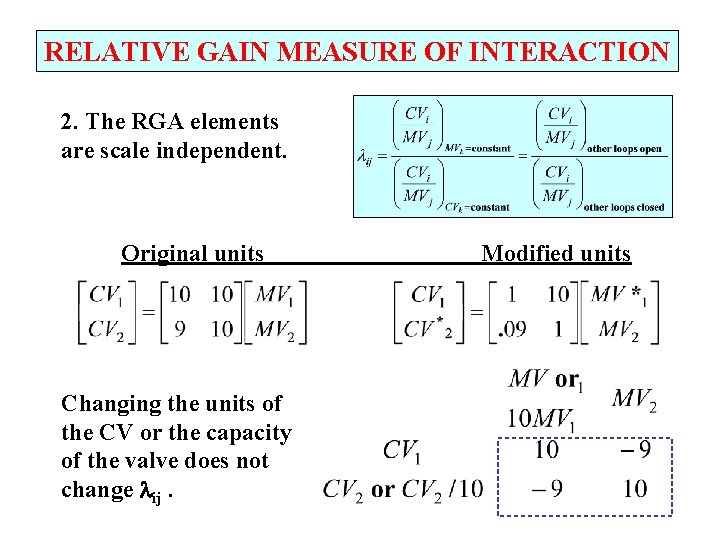 RELATIVE GAIN MEASURE OF INTERACTION 2. The RGA elements are scale independent. Original units