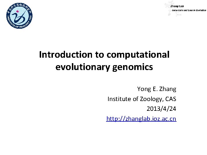 Introduction to computational evolutionary genomics Yong E. Zhang Institute of Zoology, CAS 2013/4/24 http: