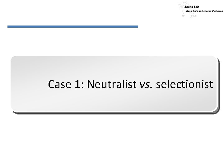 Case 1: Neutralist vs. selectionist 