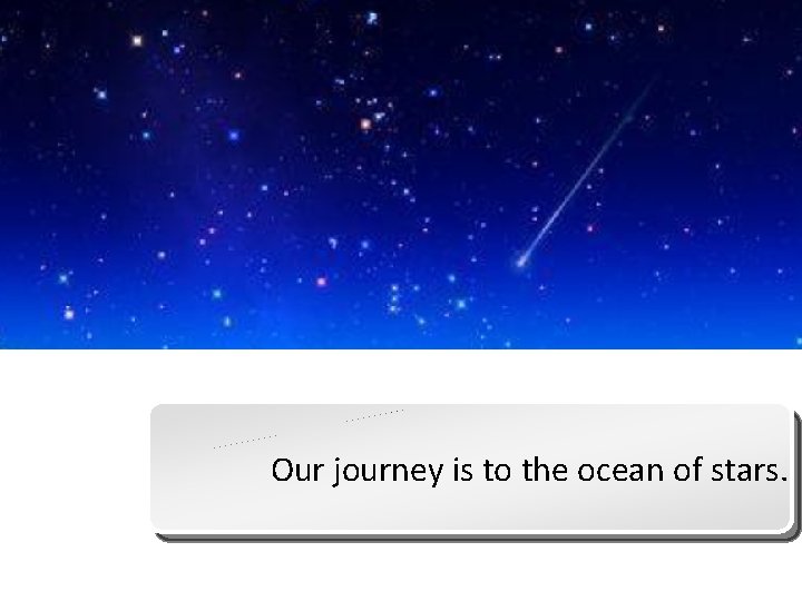 Our journey is to the ocean of stars. 