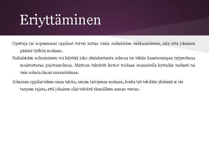 Eriyttäminen Opettaja tai nopeammat oppilaat voivat auttaa toisia suikaleiden leikkaamisessa, niin että jokainen pääsisi