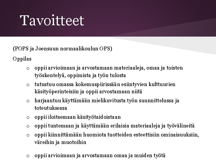 Tavoitteet (POPS ja Joensuun normaalikoulun OPS) Oppilas o oppii arvioimaan ja arvostamaan materiaaleja, omaa