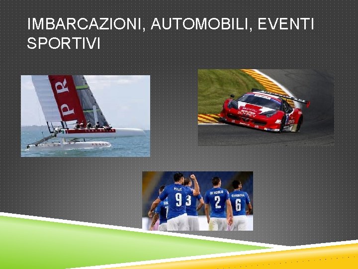 IMBARCAZIONI, AUTOMOBILI, EVENTI SPORTIVI 