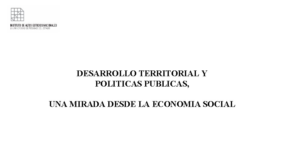 DESARROLLO TERRITORIAL Y POLITICAS PUBLICAS, UNA MIRADA DESDE LA ECONOMIA SOCIAL 