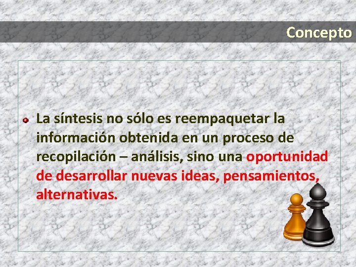 Concepto La síntesis no sólo es reempaquetar la información obtenida en un proceso de