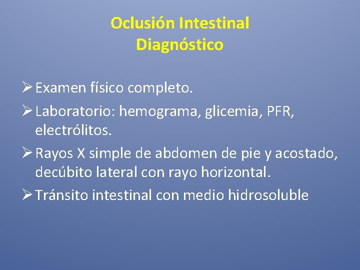 Oclusión Intestinal Diagnóstico Ø Examen físico completo. Ø Laboratorio: hemograma, glicemia, PFR, electrólitos. Ø
