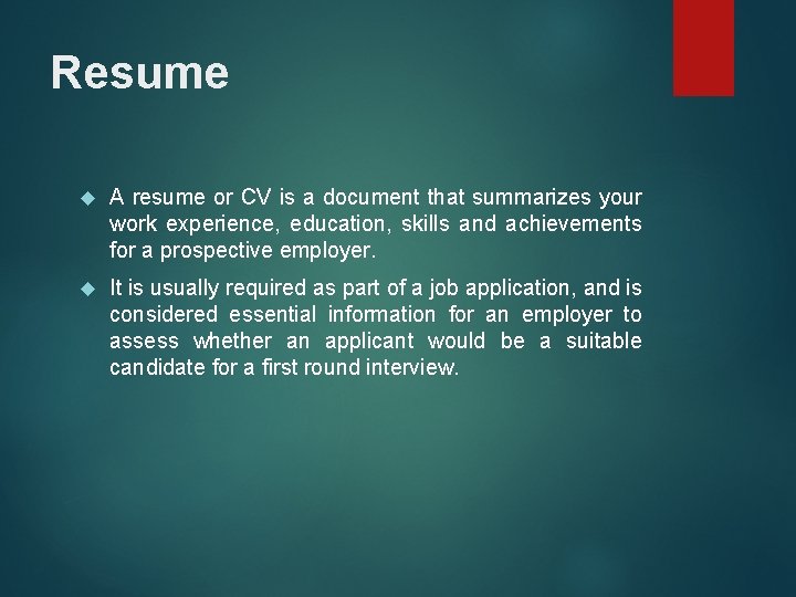 Resume A resume or CV is a document that summarizes your work experience, education,