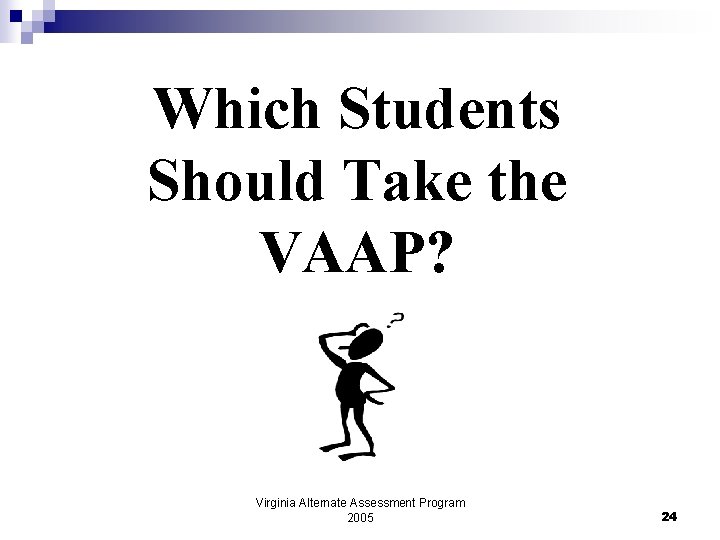 Which Students Should Take the VAAP? Virginia Alternate Assessment Program 2005 24 