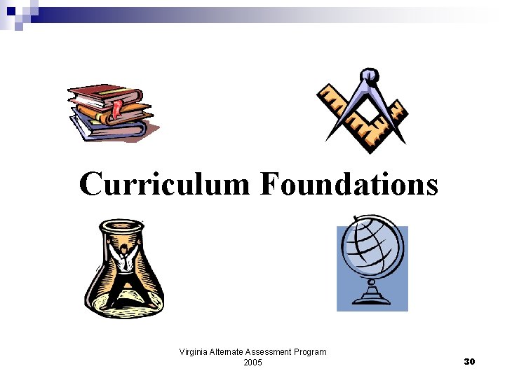 Curriculum Foundations Virginia Alternate Assessment Program 2005 30 