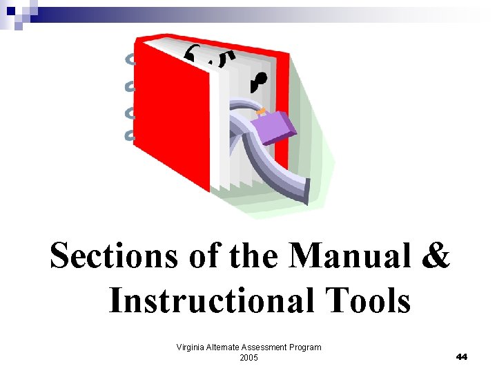 Sections of the Manual & Instructional Tools Virginia Alternate Assessment Program 2005 44 
