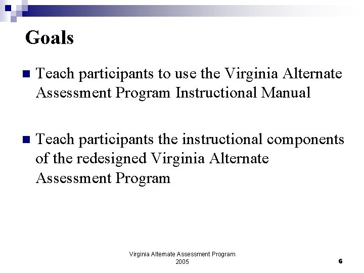 Goals n Teach participants to use the Virginia Alternate Assessment Program Instructional Manual n