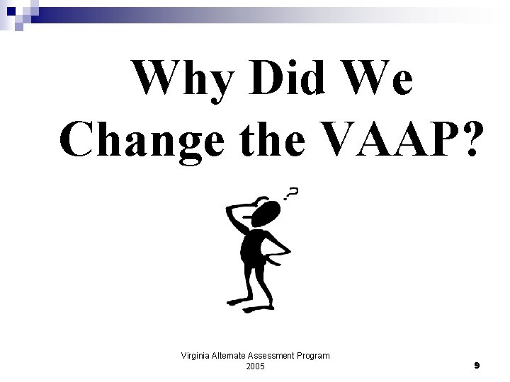 Why Did We Change the VAAP? Virginia Alternate Assessment Program 2005 9 