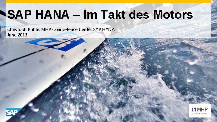 SAP HANA – Im Takt des Motors Christoph Rühle, MHP Competence Center SAP HANA SAP HANA – Im Takt des Motors Christoph Rühle, MHP Competence Center SAP HANA