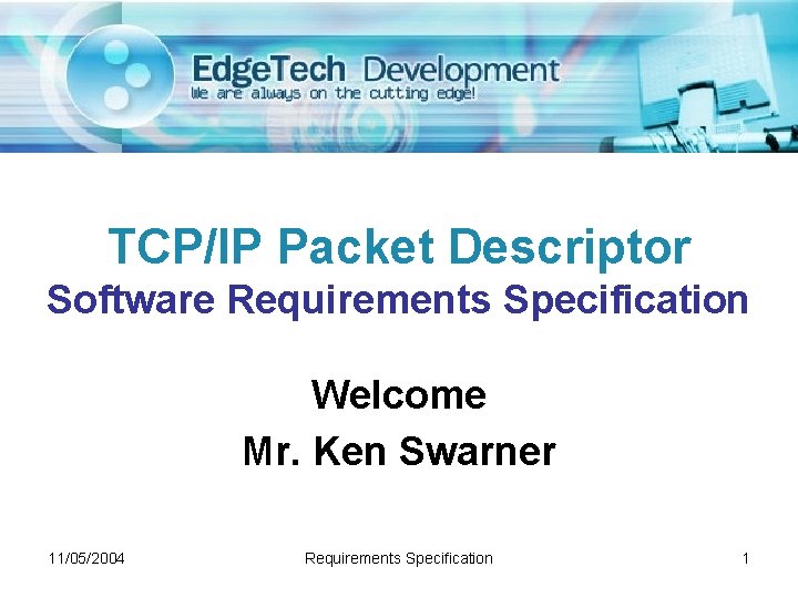 TCP/IP Packet Descriptor Software Requirements Specification Welcome Mr. Ken Swarner 11/05/2004 Requirements Specification 1