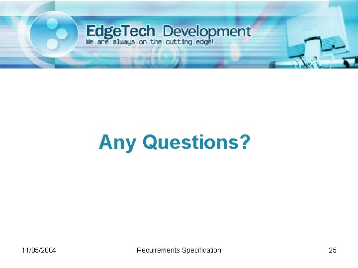 Any Questions? 11/05/2004 Requirements Specification 25 