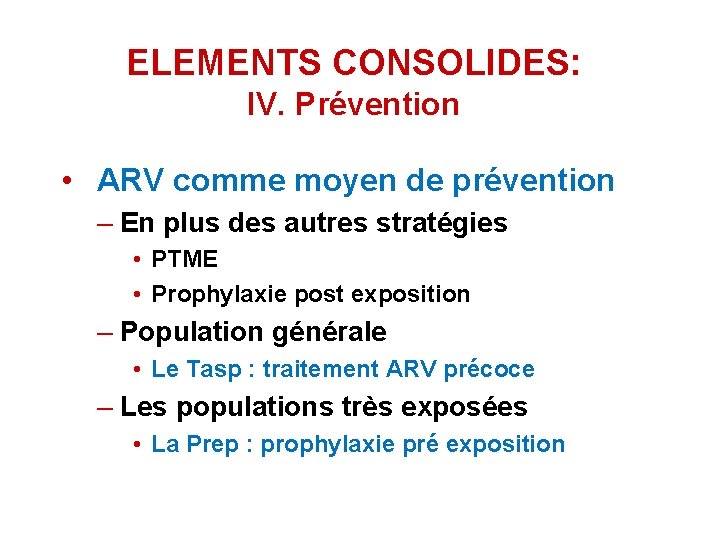 ELEMENTS CONSOLIDES: IV. Prévention • ARV comme moyen de prévention – En plus des
