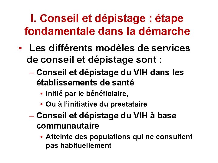 I. Conseil et dépistage : étape fondamentale dans la démarche • Les différents modèles I. Conseil et dépistage : étape fondamentale dans la démarche • Les différents modèles