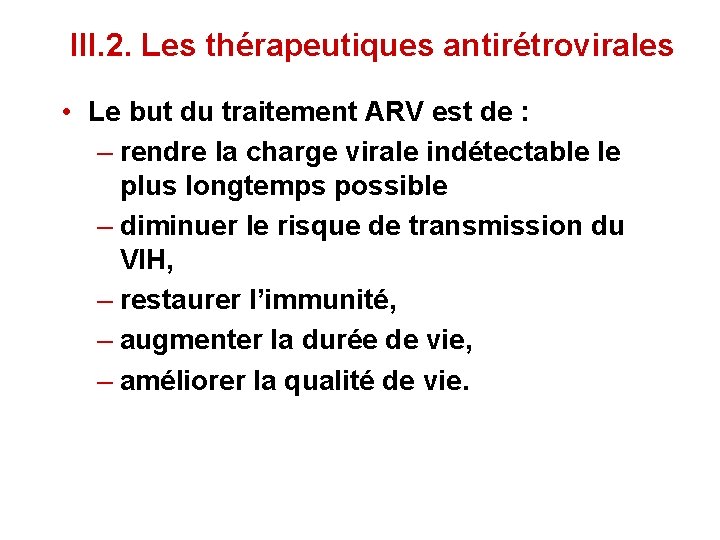 III. 2. Les thérapeutiques antirétrovirales • Le but du traitement ARV est de :