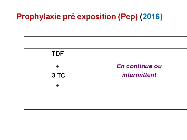 Prophylaxie pré exposition (Pep) (2016) TDF + 3 TC + En continue ou intermittent