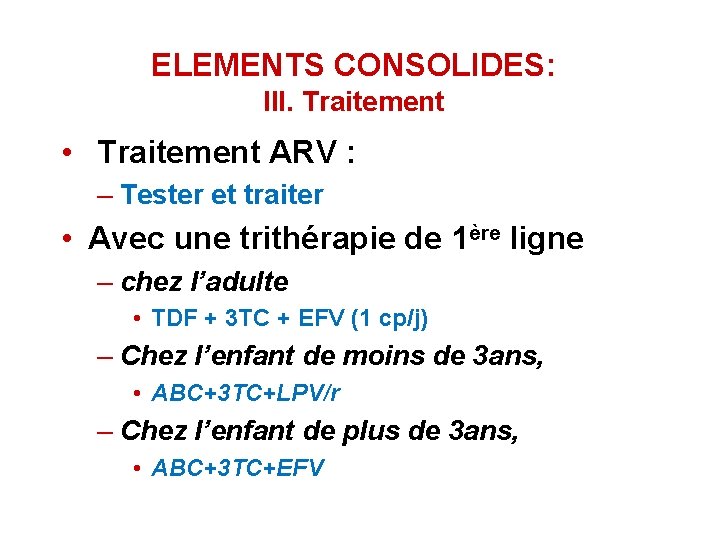 ELEMENTS CONSOLIDES: III. Traitement • Traitement ARV : – Tester et traiter • Avec