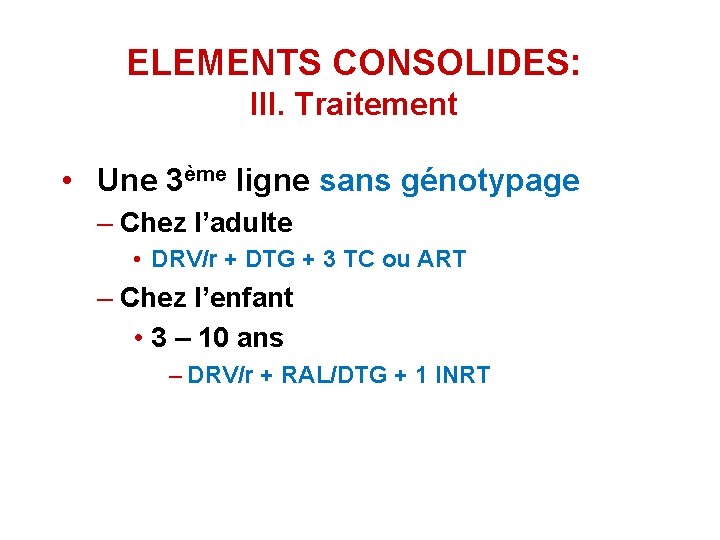 ELEMENTS CONSOLIDES: III. Traitement • Une 3ème ligne sans génotypage – Chez l’adulte •