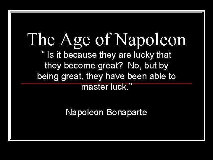 The Age of Napoleon “ Is it because they are lucky that they become